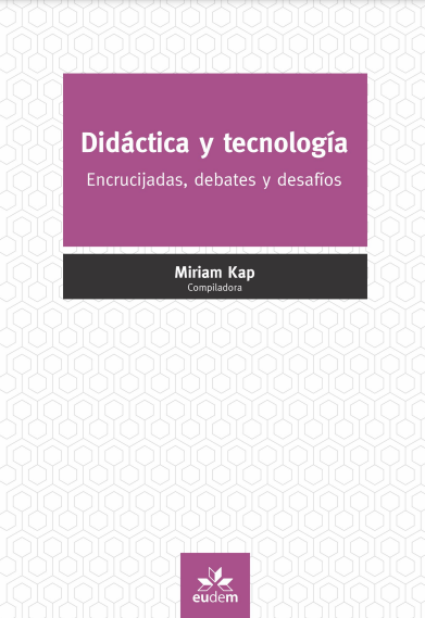 DIDÁCTICA Y TECNOLOGÍAEncrucijadas, debates y desafíos Miriam Kap Compiladora Autores: Jordi Adell Segura Manuel Area Moreira Griselda Diaz Miriam Kap Carina Lion Mariana Maggio